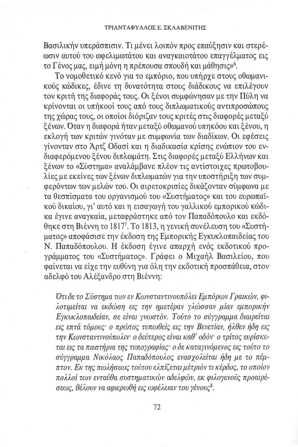 Το νομοθετικό κενό για το εμπόριο, που υπήρχε στους οθωμανικούς κώδικες, έδινε τη δυνατότητα στους διάδικους να επιλέγουν τον κριτή της διαφοράς τους.