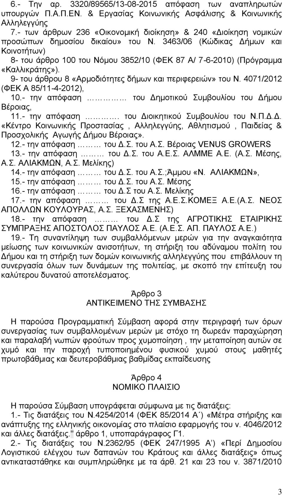 3463/06 (Κώδικας Δήμων και Κοινοτήτων) 8- του άρθρο 100 του Νόμου 3852/10 (ΦΕΚ 87 Α/ 7-6-2010) (Πρόγραμμα «Καλλικράτης»). 9- του άρθρου 8 «Αρμοδιότητες δήμων και περιφερειών» του Ν.