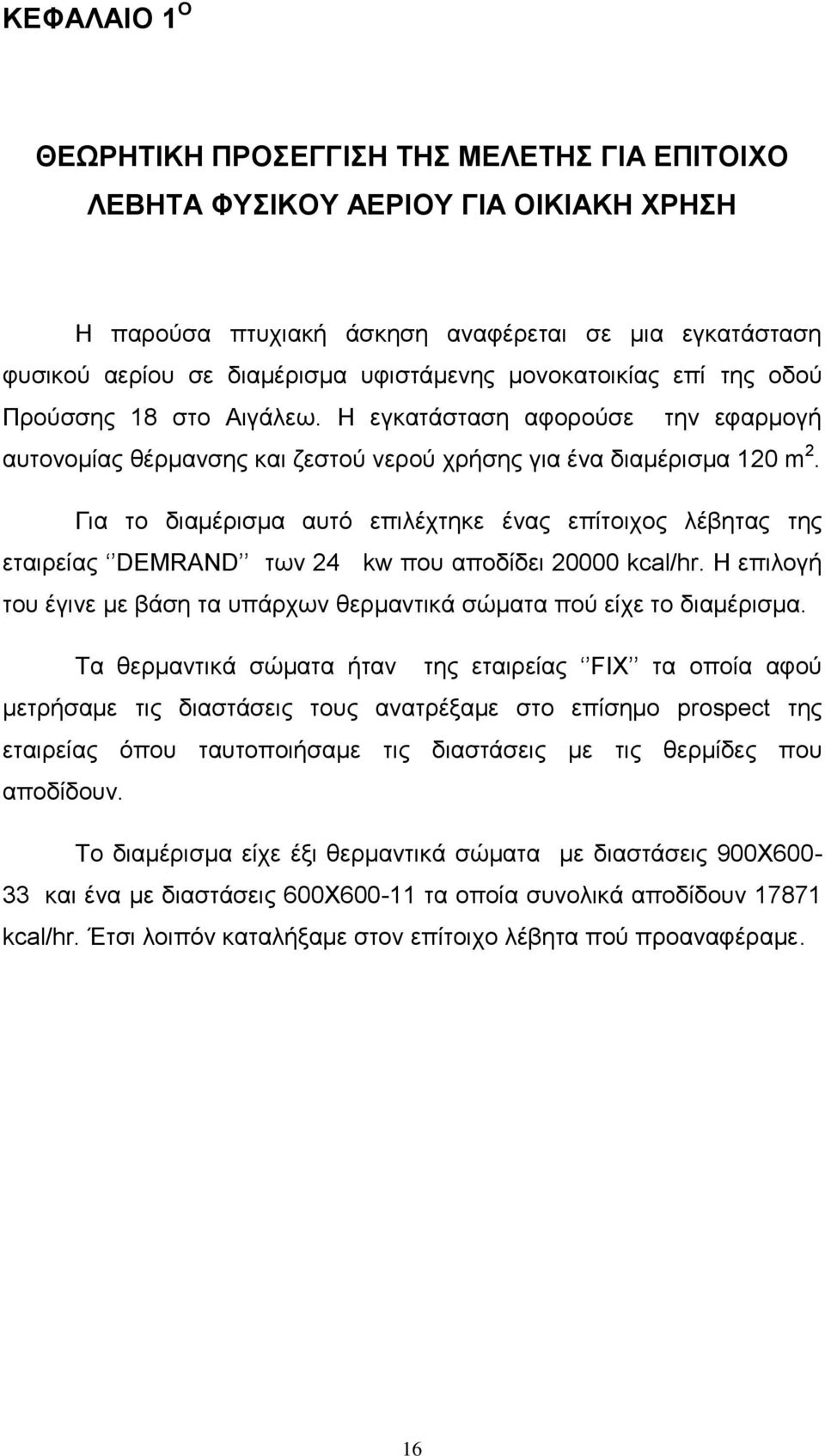 Γηα ην δηακέξηζκα απηφ επηιέρηεθε έλαο επίηνηρνο ιέβεηαο ηεο εηαηξείαο DEMRAND ησλ 24 kw πνπ απνδίδεη 2 kcal/hr. Ζ επηινγή ηνπ έγηλε κε βάζε ηα ππάξρσλ ζεξκαληηθά ζψκαηα πνχ είρε ην δηακέξηζκα.