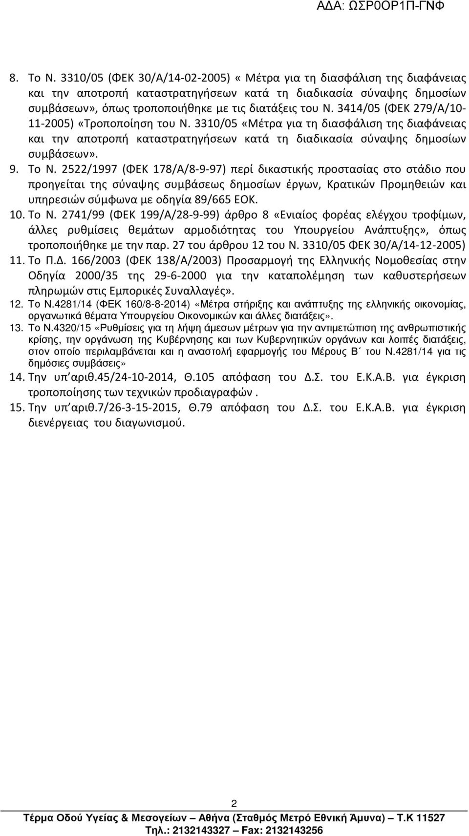 3414/05 (ΦΕΚ 279/Α/10-11-2005) «Τροποποίηση του Ν. 3310/05 «Μέτρα για τη διασφάλιση της διαφάνειας και την αποτροπή καταστρατηγήσεων κατά τη διαδικασία σύναψης δημοσίων συμβάσεων». 9. Το Ν.