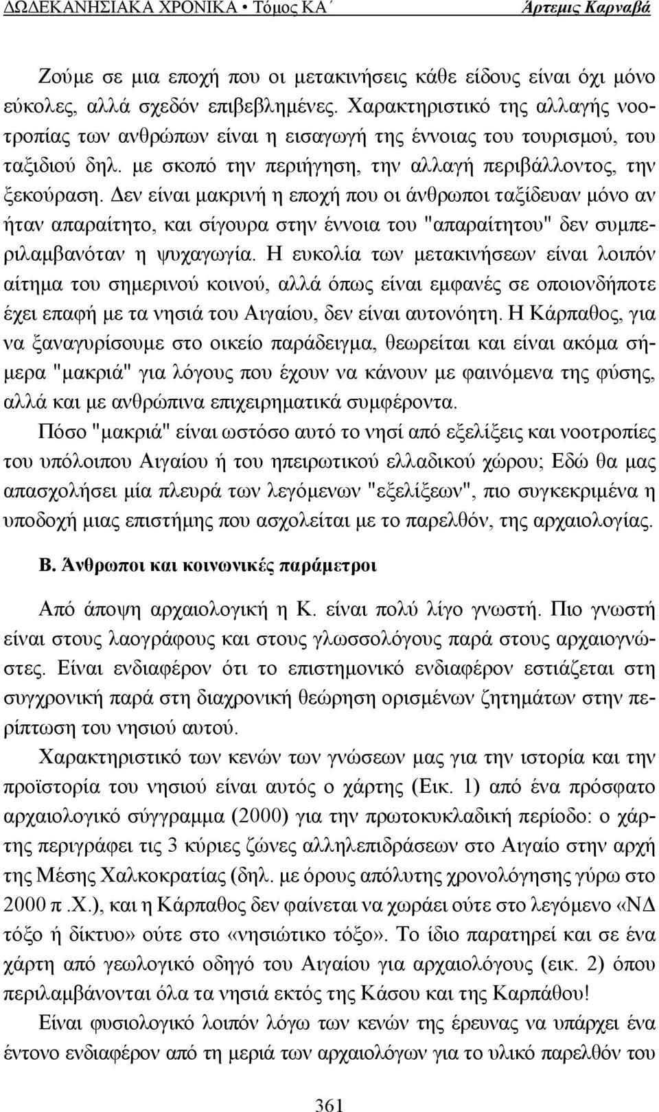 εν είναι µακρινή η εποχή που οι άνθρωποι ταξίδευαν µόνο αν ήταν απαραίτητο, και σίγουρα στην έννοια του "απαραίτητου" δεν συµπεριλαµβανόταν η ψυχαγωγία.