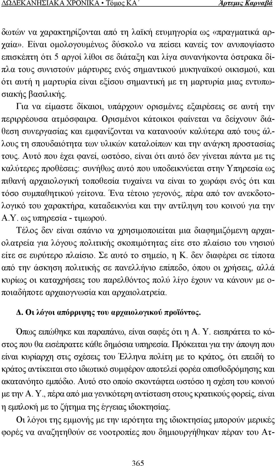 ότι αυτή η µαρτυρία είναι εξίσου σηµαντική µε τη µαρτυρία µιας εντυπωσιακής βασιλικής. Για να είµαστε δίκαιοι, υπάρχουν ορισµένες εξαιρέσεις σε αυτή την περιρρέουσα ατµόσφαιρα.