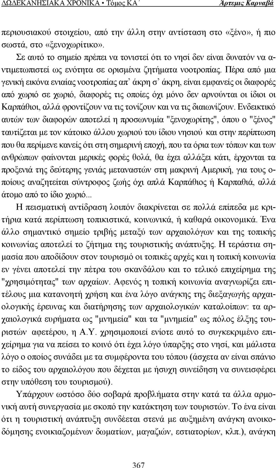 Πέρα από µια γενική εικόνα ενιαίας νοοτροπίας απ άκρη σ άκρη, είναι εµφανείς οι διαφορές από χωριό σε χωριό, διαφορές τις οποίες όχι µόνο δεν αρνούνται οι ίδιοι οι Καρπάθιοι, αλλά φροντίζουν να τις