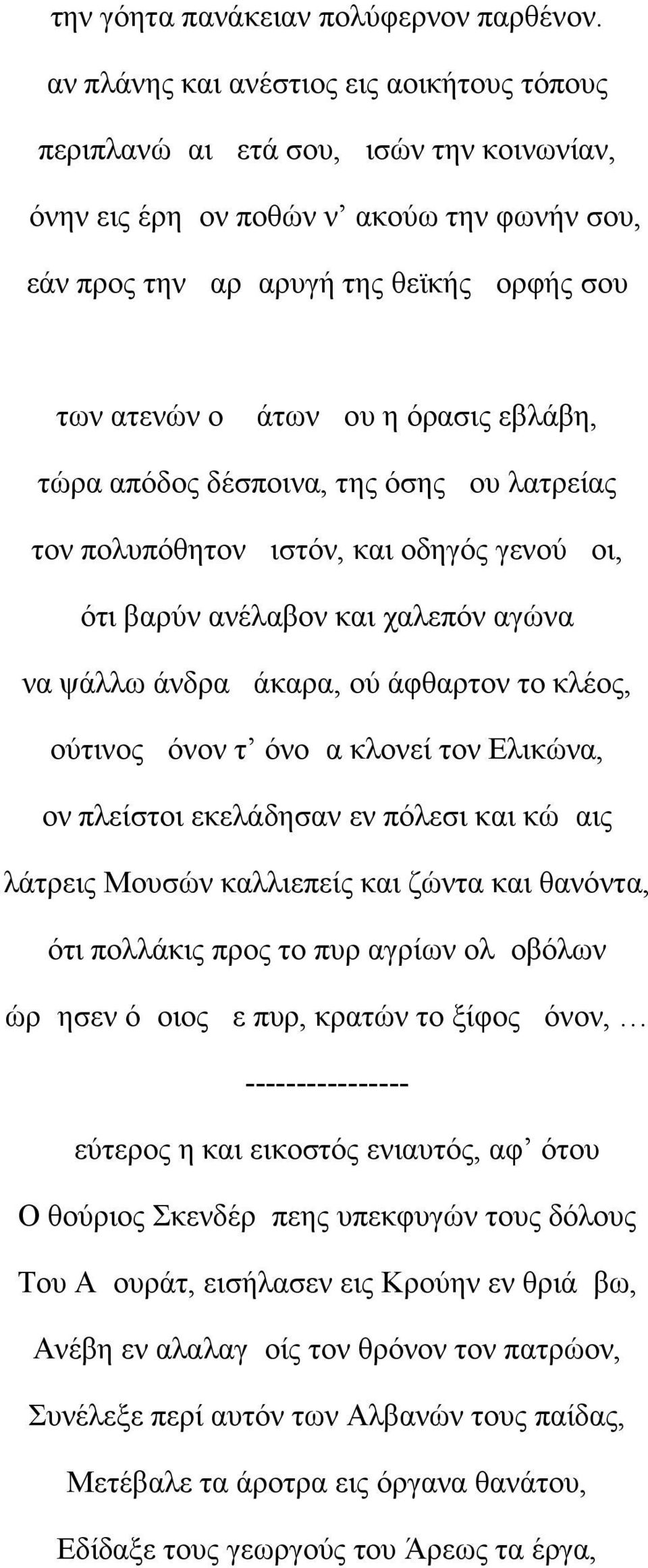 μου η όρασις εβλάβη, τώρα απόδος δέσποινα, της όσης μου λατρείας τον πολυπόθητον μιστόν, και οδηγός γενού μοι, ότι βαρύν ανέλαβον και χαλεπόν αγώνα να ψάλλω άνδρα μάκαρα, ού άφθαρτον το κλέος,