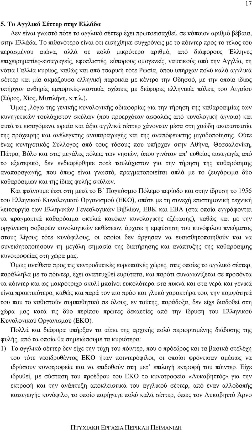 ομογενείς, ναυτικούς από την Αγγλία, τη νότια Γαλλία κυρίως, καθώς και από τσαρική τότε Ρωσία, όπου υπήρχαν πολύ καλά αγγλικά σέττερ και μία ακμάζουσα ελληνική παροικία με κέντρο την Οδησσό, με την