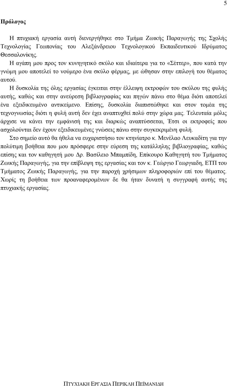 Η δυσκολία της όλης εργασίας έγκειται στην έλλειψη εκτροφών του σκύλου της φυλής αυτής, καθώς και στην ανεύρεση βιβλιογραφίας και πηγών πάνω στο θέμα διότι αποτελεί ένα εξειδικευμένο αντικείμενο.