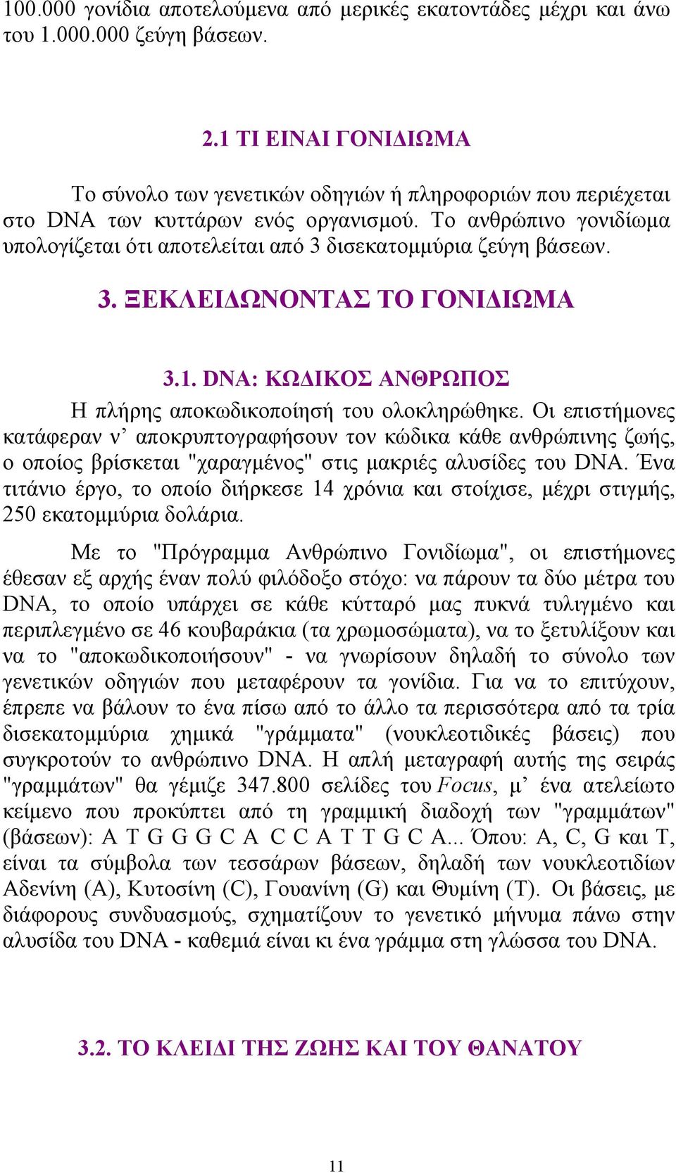 Το ανθρώπινο γονιδίωµα υπολογίζεται ότι αποτελείται από 3 δισεκατοµµύρια ζεύγη βάσεων. 3. ΞΕΚΛΕΙ ΩΝΟΝΤΑΣ ΤΟ ΓΟΝΙ ΙΩΜΑ 3.1. DNA: ΚΩ ΙΚΟΣ ΑΝΘΡΩΠΟΣ Η πλήρης αποκωδικoποίησή του ολοκληρώθηκε.