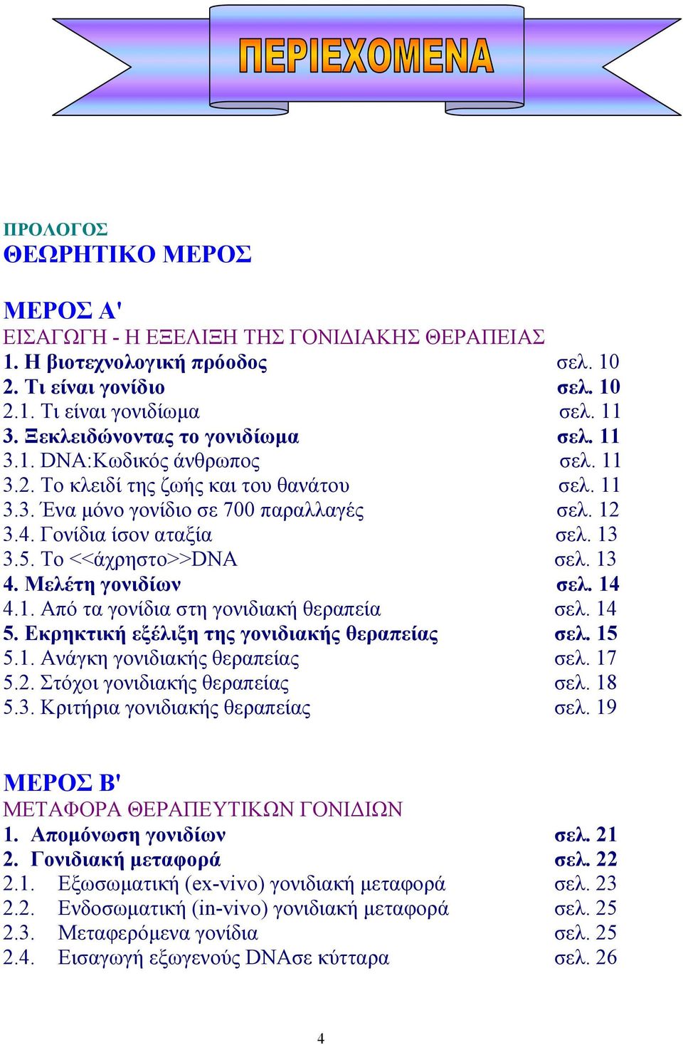 13 3.5. Το <<άχρηστο>>dna σελ. 13 4. Μελέτη γονιδίων σελ. 14 4.1. Από τα γονίδια στη γονιδιακή θεραπεία σελ. 14 5. Εκρηκτική εξέλιξη της γονιδιακής θεραπείας σελ. 15 5.1. Ανάγκη γονιδιακής θεραπείας σελ.