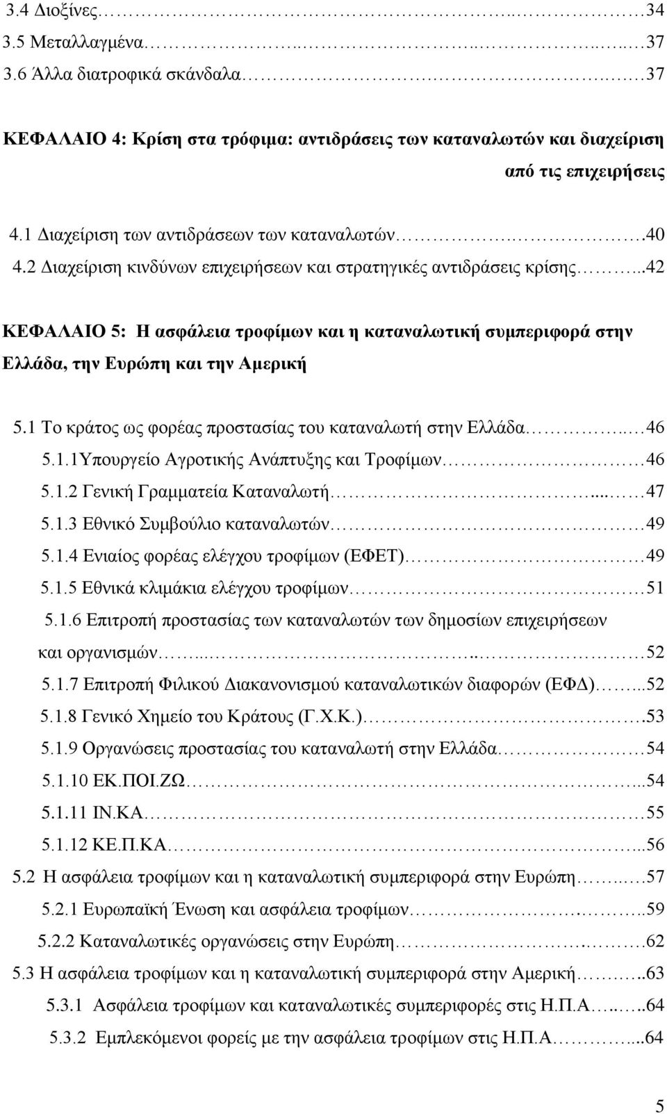 ..42 ΚΕΦΑΛΑΙΟ 5: Η ασφάλεια τροφίμων και η καταναλωτική συμπεριφορά στην Ελλάδα, την Ευρώπη και την Αμερική 5.1 Το κράτος ως φορέας προστασίας του καταναλωτή στην Ελλάδα.. 46 5.1.1Υπουργείο Αγροτικής Ανάπτυξης και Τροφίμων 46 5.