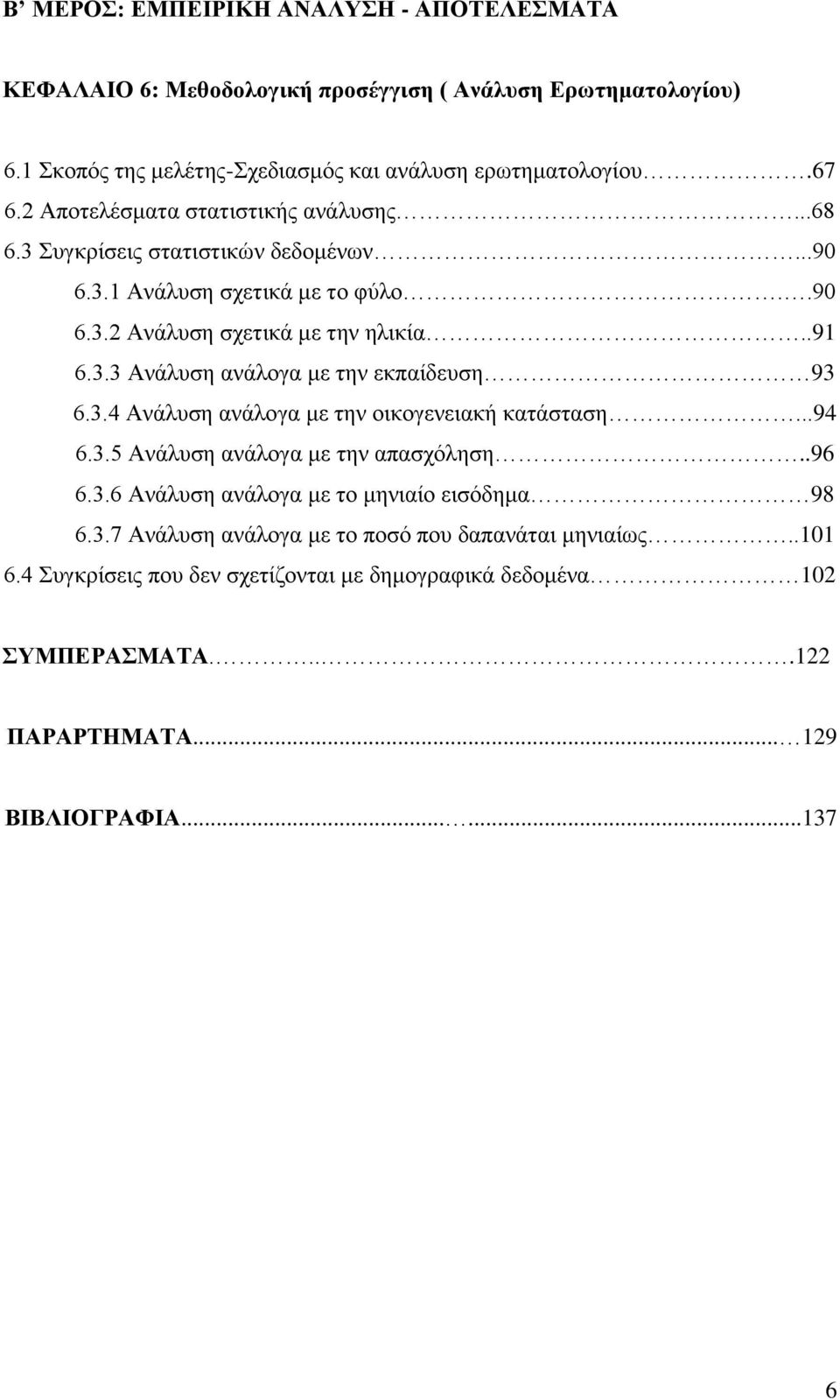 3.4 Ανάλυση ανάλογα με την οικογενειακή κατάσταση...94 6.3.5 Ανάλυση ανάλογα με την απασχόληση..96 6.3.6 Ανάλυση ανάλογα με το μηνιαίο εισόδημα 98 6.3.7 Ανάλυση ανάλογα με το ποσό που δαπανάται μηνιαίως.