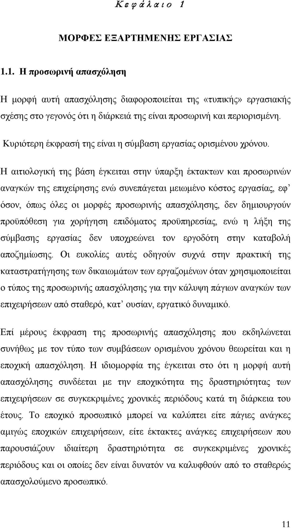 Η αιτιολογική της βάση έγκειται στην ύπαρξη έκτακτων και προσωρινών αναγκών της επιχείρησης ενώ συνεπάγεται μειωμένο κόστος εργασίας, εφ όσον, όπως όλες οι μορφές προσωρινής απασχόλησης, δεν