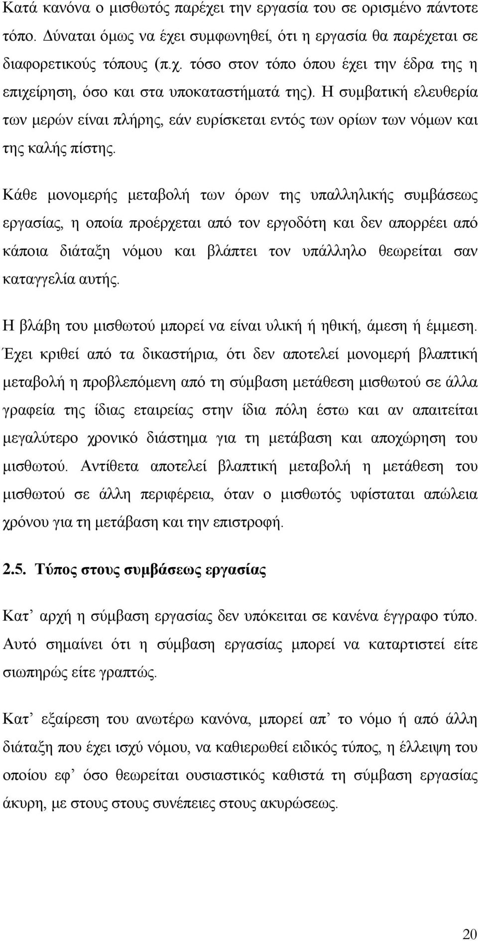 Κάθε μονομερής μεταβολή των όρων της υπαλληλικής συμβάσεως εργασίας, η οποία προέρχεται από τον εργοδότη και δεν απορρέει από κάποια διάταξη νόμου και βλάπτει τον υπάλληλο θεωρείται σαν καταγγελία