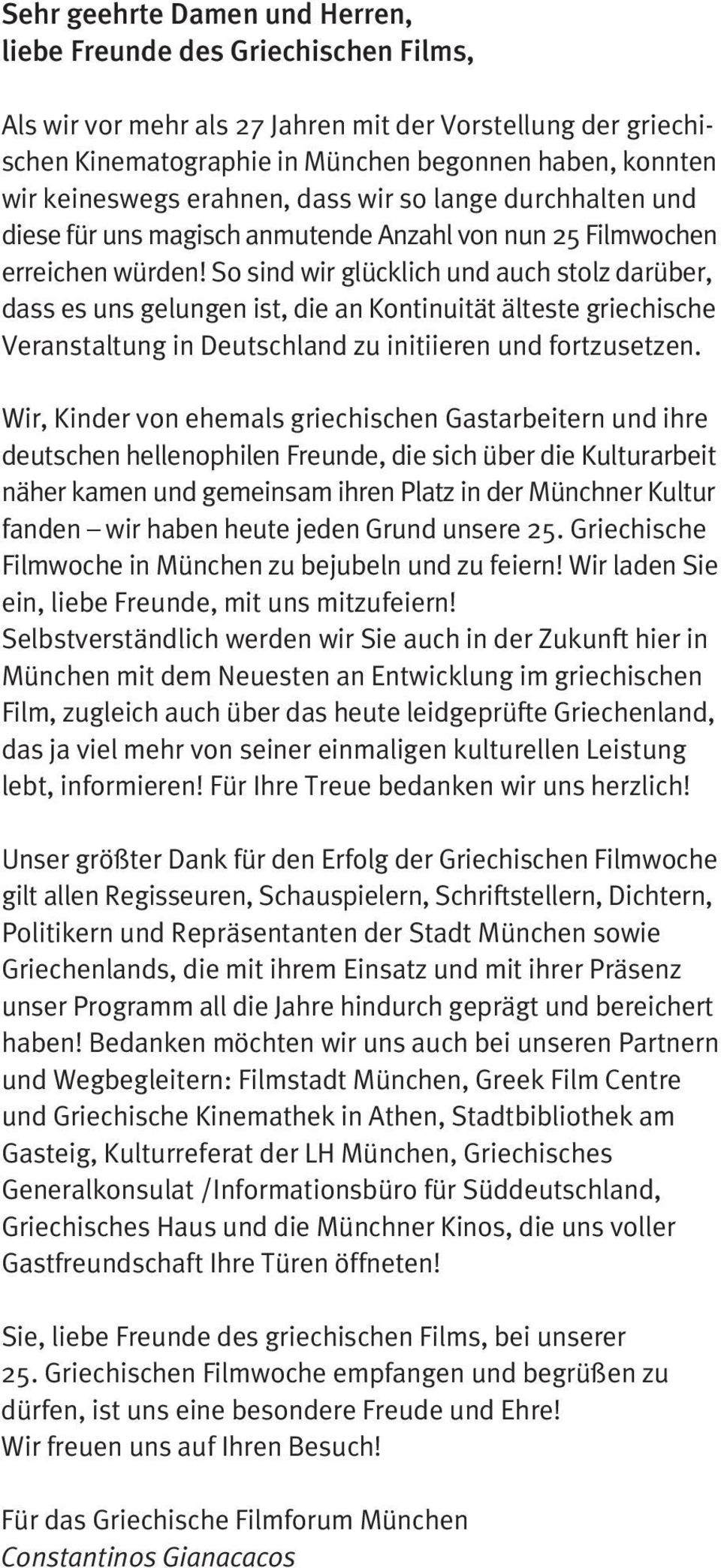 So sind wir glücklich und auch stolz darüber, dass es uns gelungen ist, die an Kontinuität älteste griechische Veran stal tung in Deutschland zu initiieren und fortzusetzen.