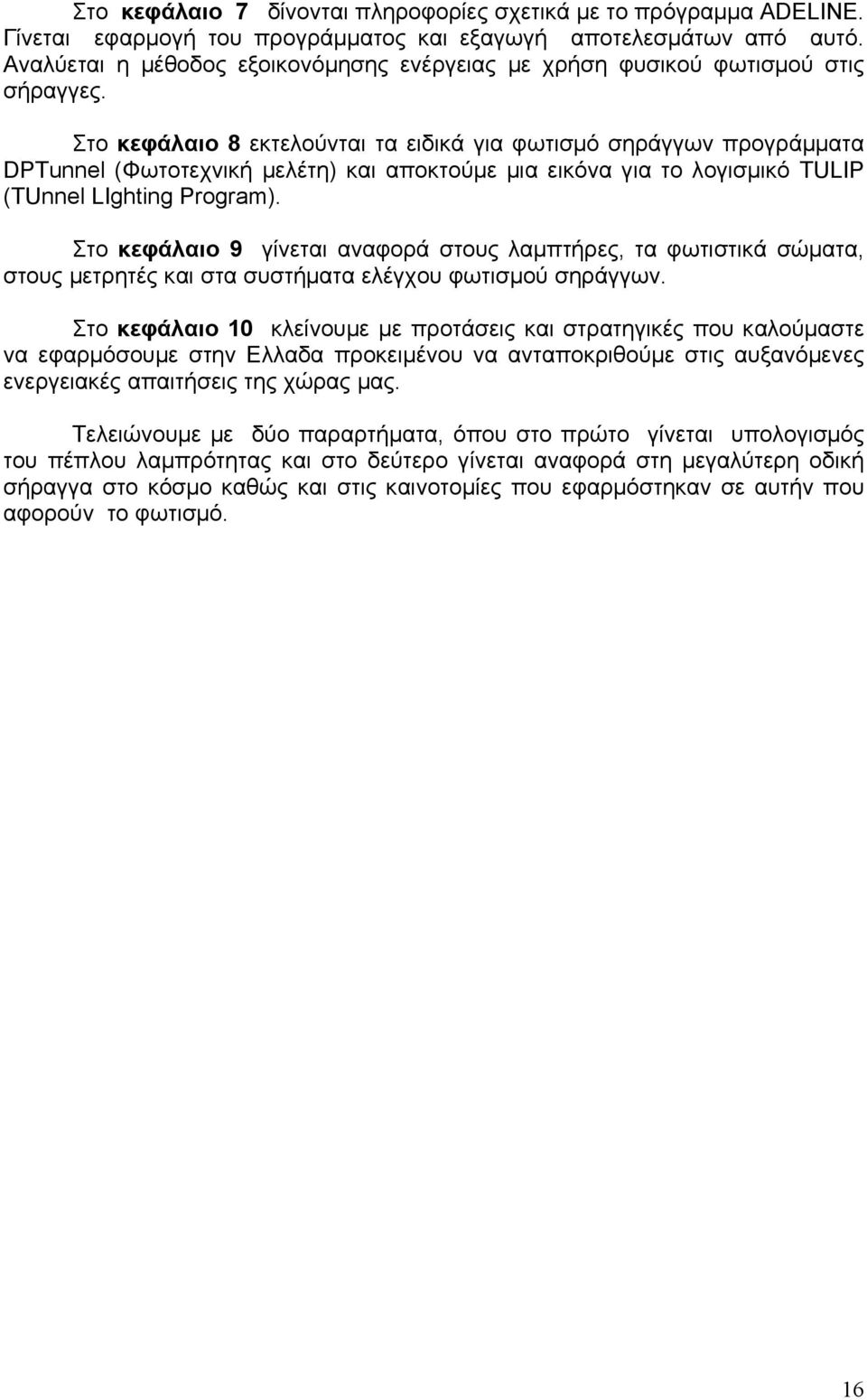 Στο κεφάλαιο 8 εκτελούνται τα ειδικά για φωτισµό σηράγγων προγράµµατα DPTunnel (Φωτοτεχνική µελέτη) και αποκτούµε µια εικόνα για το λογισµικό TULIP (TUnnel LIghting Program).