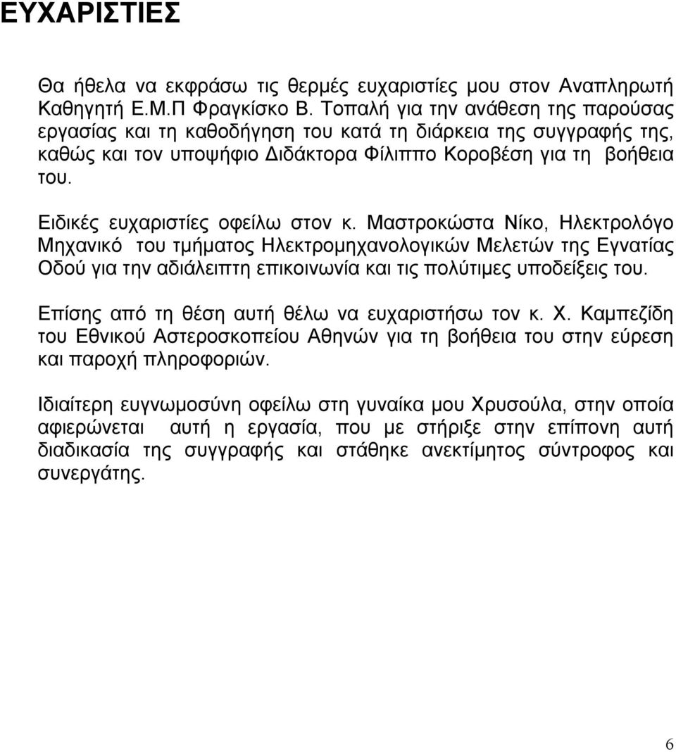 Ειδικές ευχαριστίες οφείλω στον κ. Μαστροκώστα Νίκο, Ηλεκτρολόγο Μηχανικό του τµήµατος Ηλεκτροµηχανολογικών Mελετών της Εγνατίας Οδού για την αδιάλειπτη επικοινωνία και τις πολύτιµες υποδείξεις του.