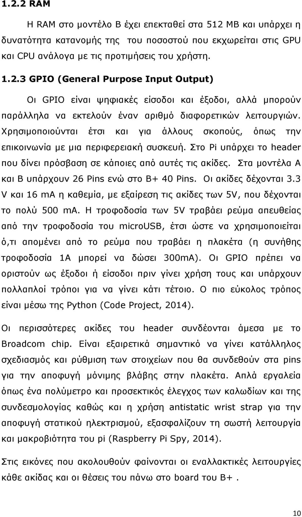 Στα μοντέλα A και Β υπάρχουν 26 Pins ενώ στο B+ 40 Pins. Οι ακίδες δέχονται 3.3 V και 16 ma η καθεμία, με εξαίρεση τις ακίδες των 5V, που δέχονται το πολύ 500 ma.