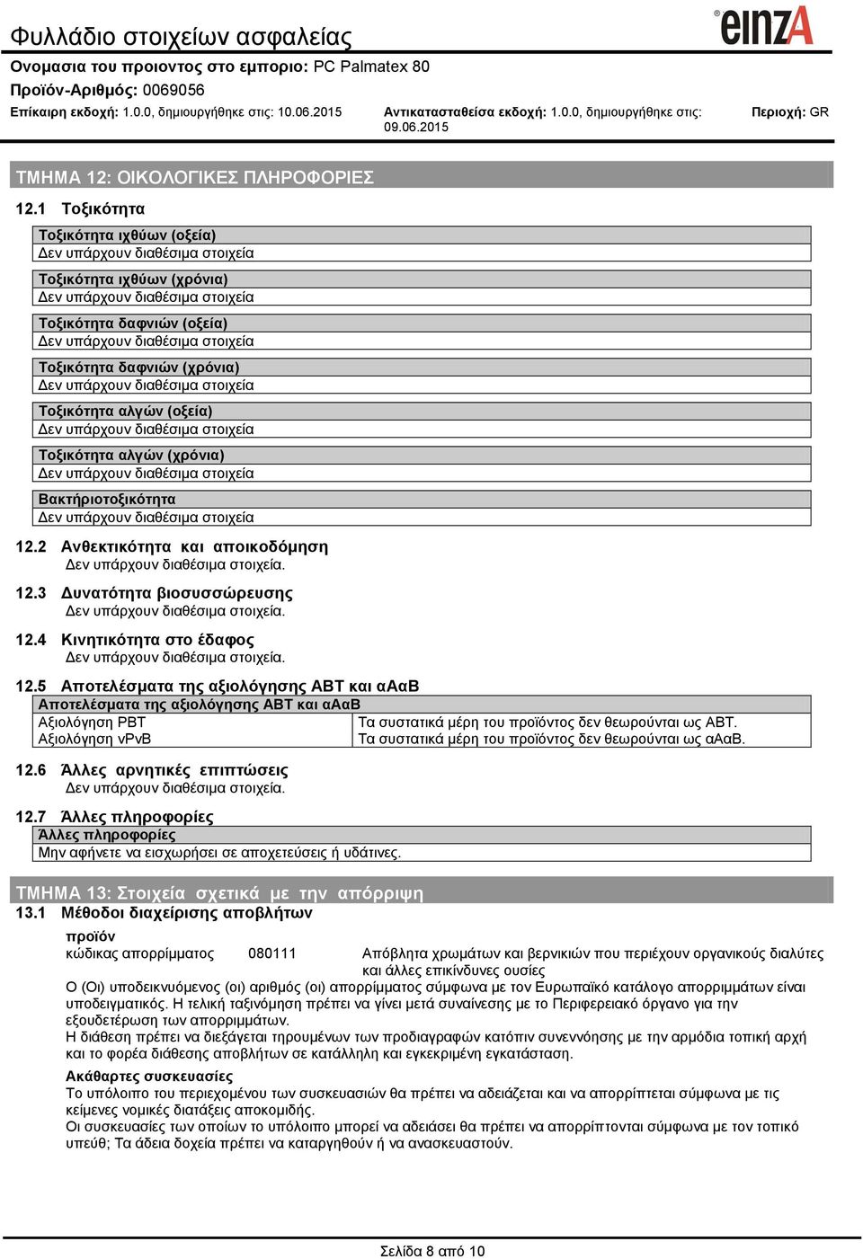2 Ανθεκτικότητα και αποικοδόμηση. 12.3 Δυνατότητα βιοσυσσώρευσης. 12.4 Κινητικότητα στο έδαφος. 12.5 Αποτελέσματα της αξιολόγησης ΑΒΤ και αααβ Αποτελέσματα της αξιολόγησης ΑΒΤ και αααβ Αξιολόγηση PBT Τα συστατικά μέρη του προϊόντος δεν θεωρούνται ως ΑΒΤ.