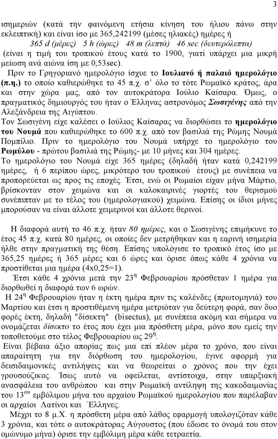 χ. σ όλο το τότε Ρωµαϊκό κράτος, άρα και στην χώρα µας, από τον αυτοκράτορα Ιούλιο Καίσαρα. Όµως, ο πραγµατικός δηµιουργός του ήταν ο Έλληνας αστρονόµος Σωσιγένης από την Αλεξάνδρεια της Αιγύπτου.