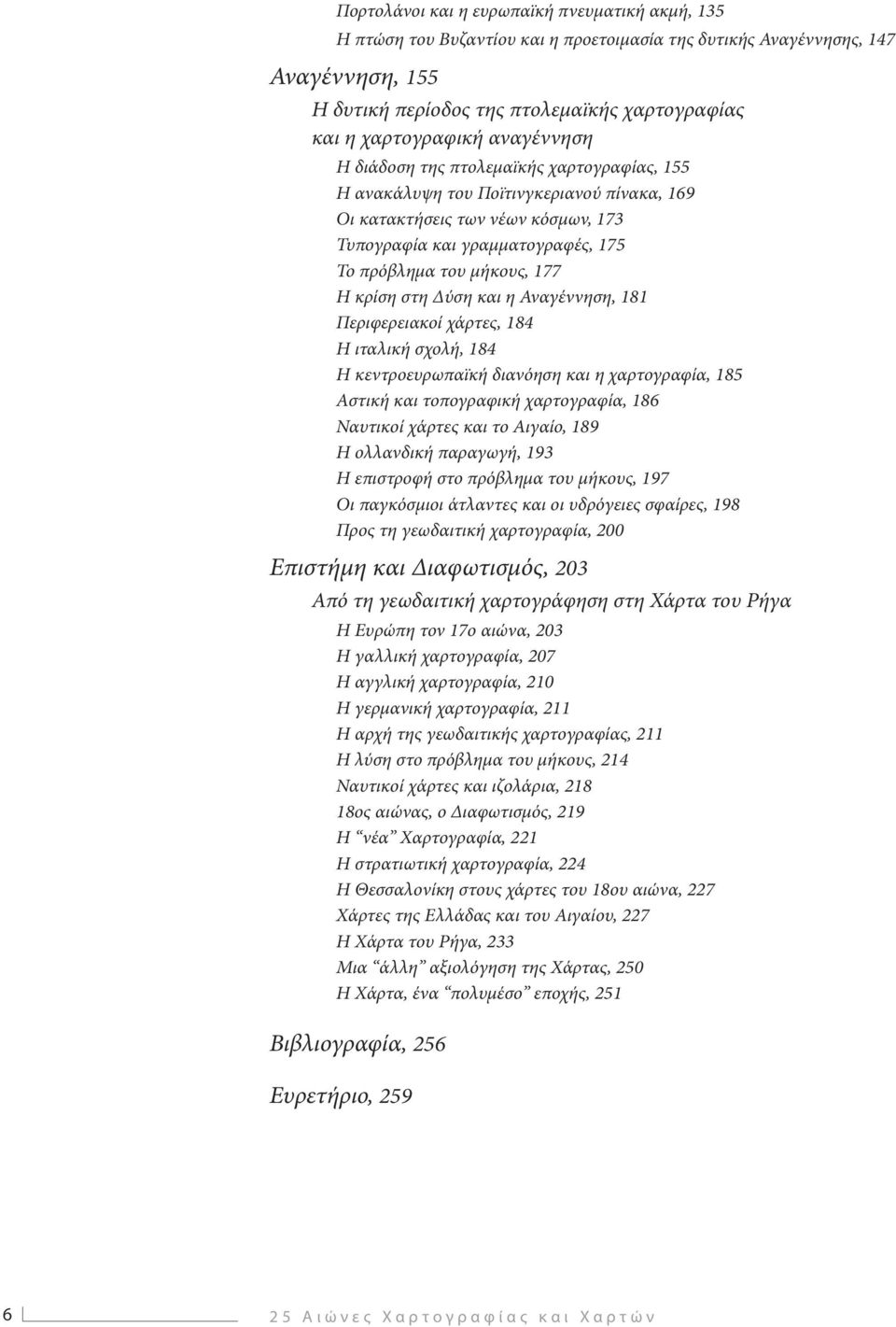 κρίση στη Δύση και η Αναγέννηση, 181 Περιφερειακοί χάρτες, 184 Η ιταλική σχολή, 184 Η κεντροευρωπαϊκή διανόηση και η χαρτογραφία, 185 Αστική και τοπογραφική χαρτογραφία, 186 Ναυτικοί χάρτες και το