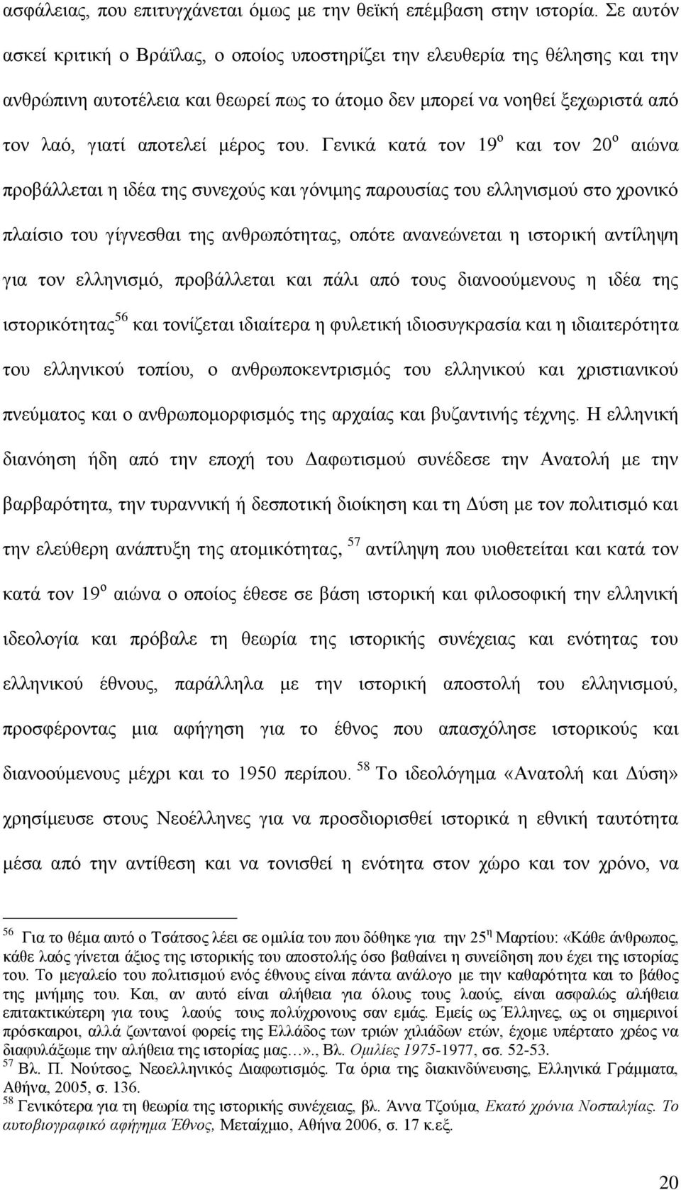 ηνπ. Γεληθά θαηά ηνλ 19 ν θαη ηνλ 20 ν αηψλα πξνβάιιεηαη ε ηδέα ηεο ζπλερνχο θαη γφληκεο παξνπζίαο ηνπ ειιεληζκνχ ζην ρξνληθφ πιαίζην ηνπ γίγλεζζαη ηεο αλζξσπφηεηαο, νπφηε αλαλεψλεηαη ε ηζηνξηθή