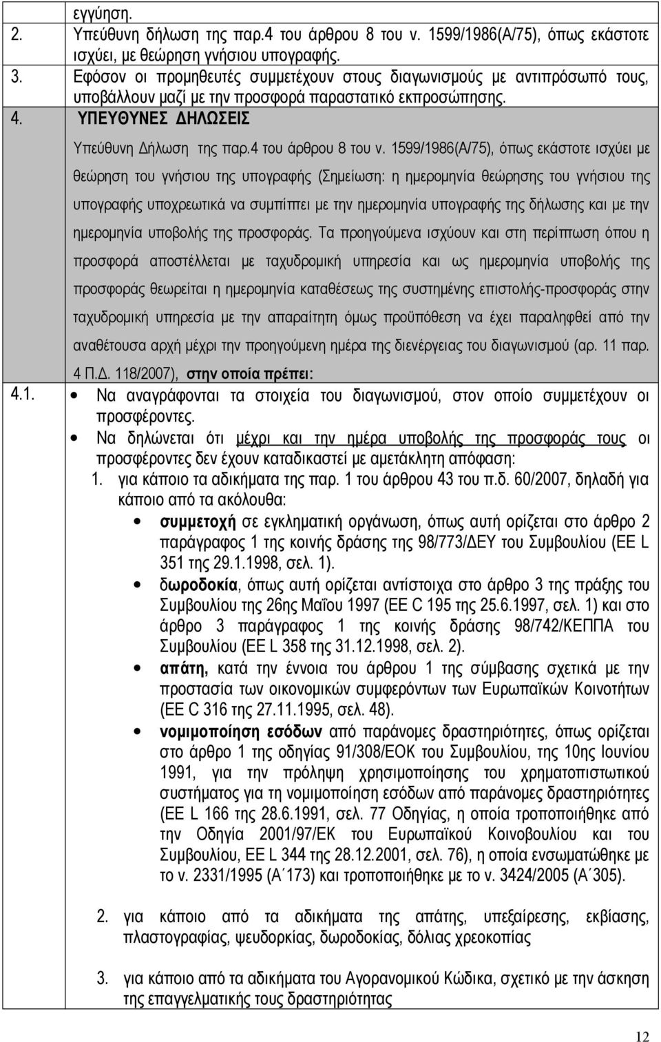 1599/1986(Α/75), όπως εκάστοτε ισχύει με θεώρηση του γνήσιου της υπογραφής (Σημείωση: η ημερομηνία θεώρησης του γνήσιου της υπογραφής υποχρεωτικά να συμπίπτει με την ημερομηνία υπογραφής της δήλωσης