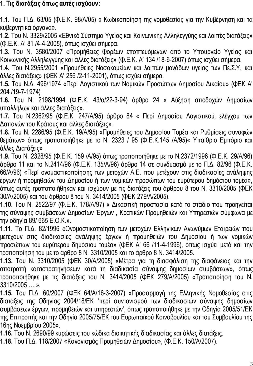 3580/2007 «Προμήθειες Φορέων εποπτευόμενων από το Υπουργείο Υγείας και Κοινωνικής Αλληλεγγύης και άλλες διατάξεις» (Φ.Ε.Κ. Α 134 /18-6-2007) όπως ισχύει σήμερα. 1.4. Του Ν.