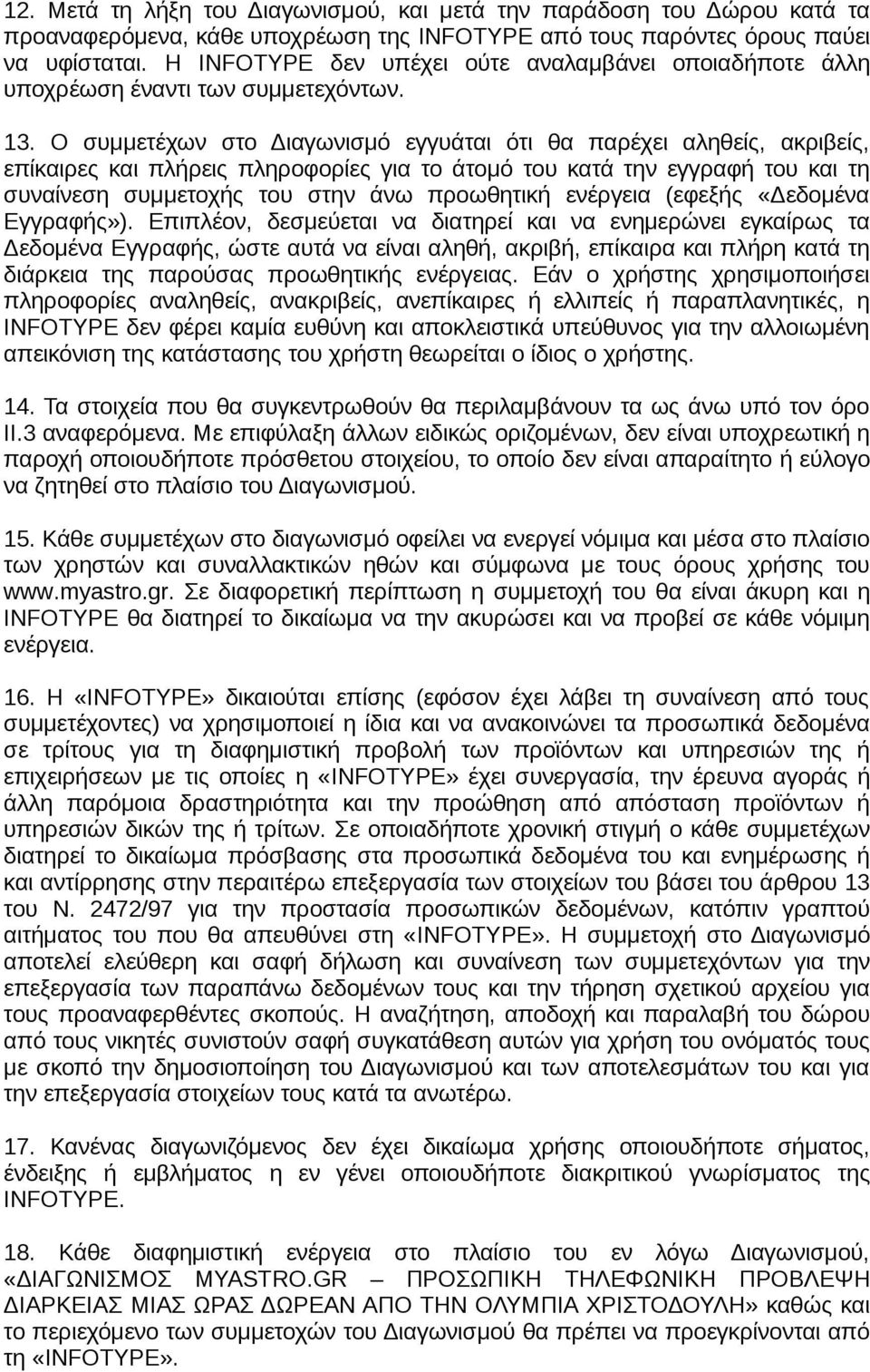 Ο συμμετέχων στο Διαγωνισμό εγγυάται ότι θα παρέχει αληθείς, ακριβείς, επίκαιρες και πλήρεις πληροφορίες για το άτομό του κατά την εγγραφή του και τη συναίνεση συμμετοχής του στην άνω προωθητική