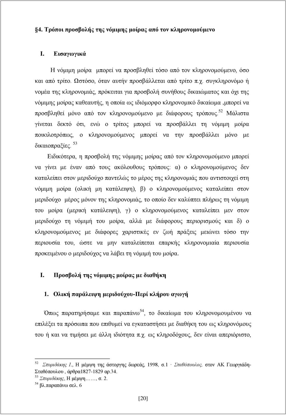 συγκληρονόμο ή νομέα της κληρονομιάς, πρόκειται για προσβολή συνήθους δικαιώματος και όχι της νόμιμης μοίρας καθεαυτής, η οποία ως ιδιόμορφο κληρονομικό δικαίωμα,μπορεί να προσβληθεί μόνο από τον