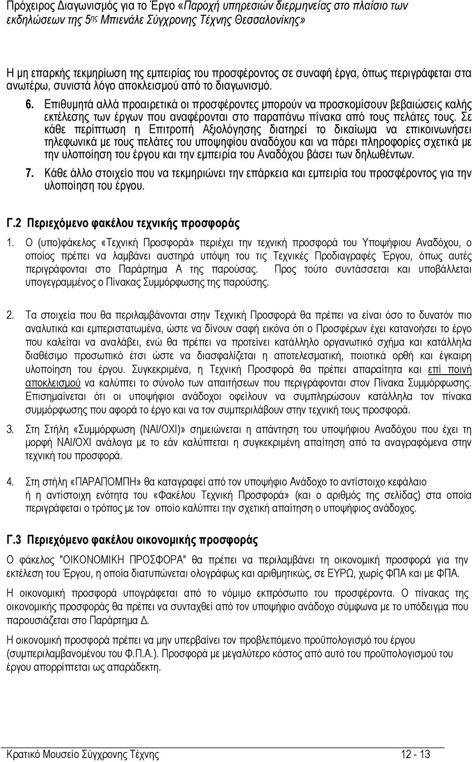 Σε κάθε περίπτωση η Επιτροπή Αξιολόγησης διατηρεί το δικαίωµα να επικοινωνήσει τηλεφωνικά µε τους πελάτες του υποψηφίου αναδόχου και να πάρει πληροφορίες σχετικά µε την υλοποίηση του έργου και την