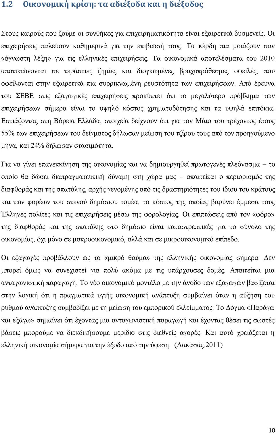 Τα οικονομικά αποτελέσματα του 2010 αποτυπώνονται σε τεράστιες ζημίες και διογκωμένες βραχυπρόθεσμες οφειλές, που οφείλονται στην εξαιρετικά πια συρρικνωμένη ρευστότητα των επιχειρήσεων.