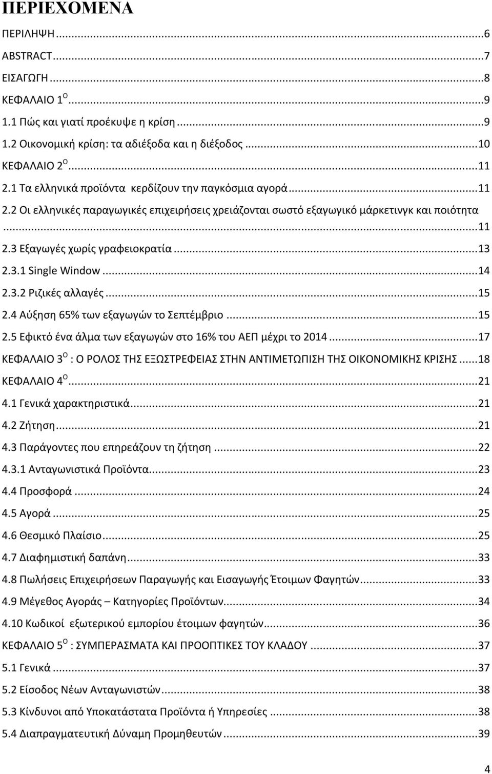 3.1 Single Window... 14 2.3.2 Ριζικές αλλαγές... 15 2.4 Αύξηση 65% των εξαγωγών το Σεπτέμβριο... 15 2.5 Εφικτό ένα άλμα των εξαγωγών στο 16% του ΑΕΠ μέχρι το 2014.