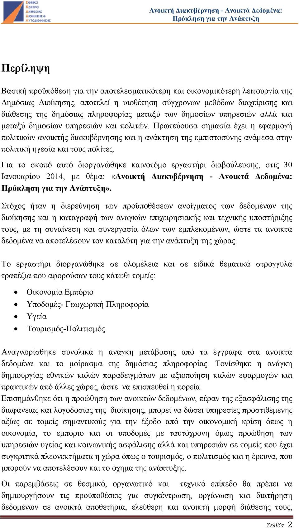 Πρωτεύουσα σηµασία έχει η εφαρµογή πολιτικών ανοικτής διακυβέρνησης και η ανάκτηση της εµπιστοσύνης ανάµεσα στην πολιτική ηγεσία και τους πολίτες.