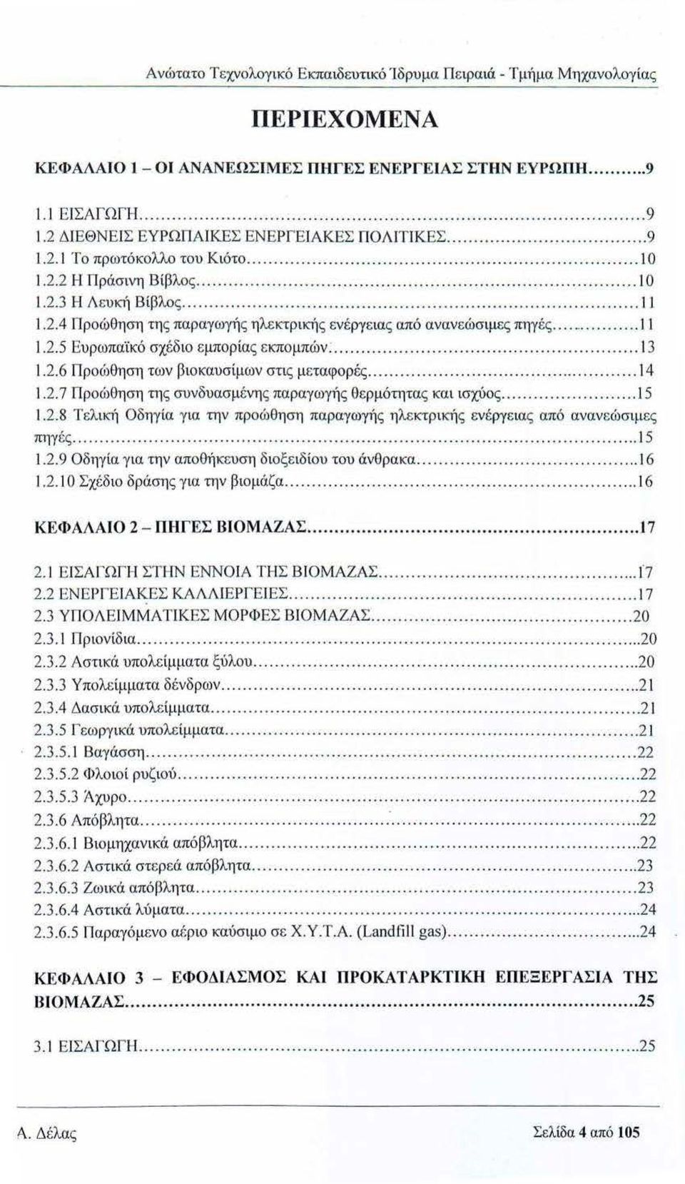 ..... 13 1.2.6 Π ροώθηση των βιοκαυσίμων στις μεταφορές...... 14 1.2. 7 Προώθηση της συνδυασμένης παραγωγής θερμότητας και ισχύος... 15 1.2.8 Τελιια1 Οδηγία για την προώθηση παραγωγ1)ς η λεκ:τρ ι ια)ς ενέργε ιας από ανανεώσιμες πηγές.