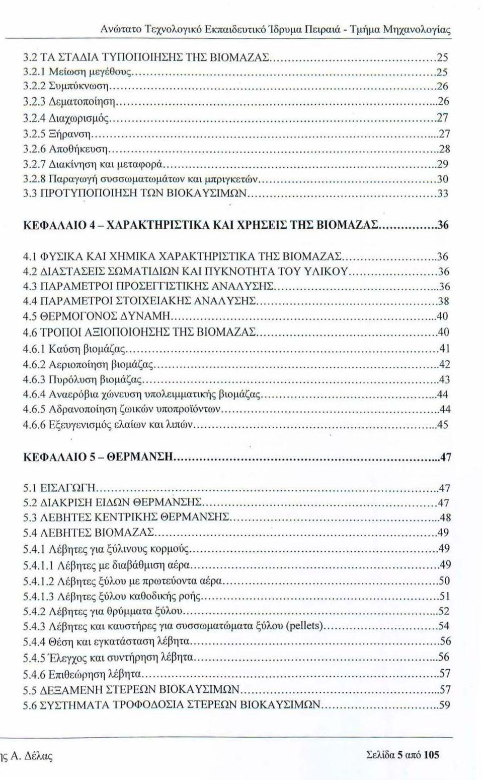 .. 33 ΚΕΦΆΛΑΙΟ 4 - ΧΑΡΑΚΤΗΡΙΣΤΙΚΑ ΚΑΙ ΧΡΗΣΕΙΣ ΤΗΣ ΒΙΟΜΑΖΑΣ... 36 4.1 ΦΥΣΙΚΑ ΚΑΙ ΧΗΜΙΚΑ ΧΑΡΑΚΤΗΡΙΣΤΙΚΆ ΤΗΣ ΒΙΟΜΑΖΑΣ... 36 4.2 ΔΙΑΣΤΑΣΕΙΣ ΣΩΜΑΤΙΔΙΩΝ ΚΑ Ι ΠΥΚΝΟΤΗΤΑ ΤΟΥ ΥΛΙΚΟΥ...... 36 4.3 ΠΑΡ ΆΜΕΤΡΟΙ ΠΡΟΣΕΓΠΣΤΙΚΗΣ ΑΝΑΛ ΥΣΗΣ.