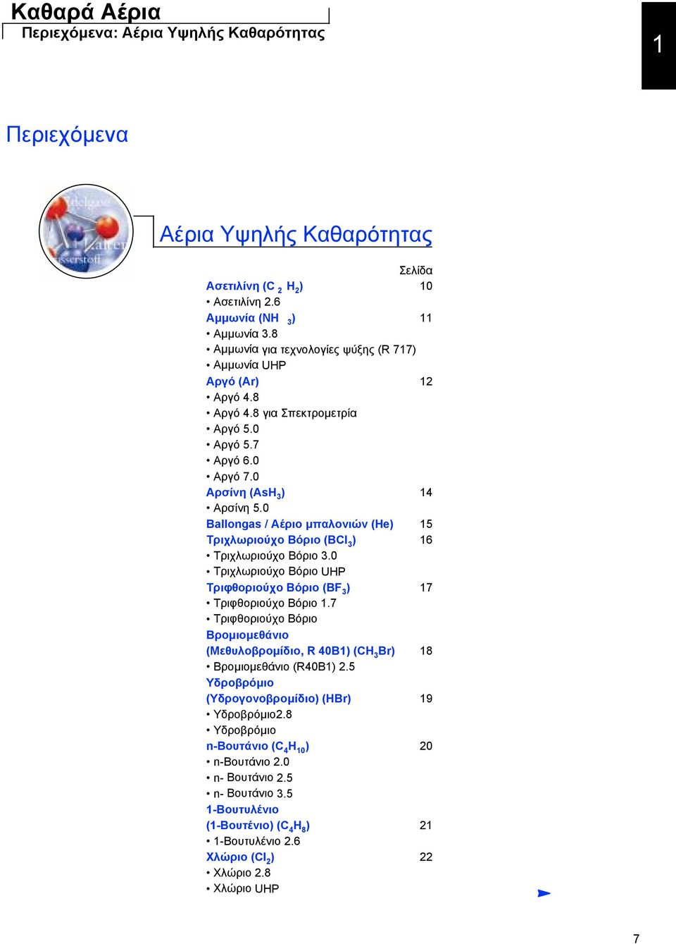 0 Ballongas / Αέριο µπαλονιών (He) 15 Τριχλωριούχο Βόριο (BCl 3 ) 16 Τριχλωριούχο Βόριο 3.0 Τριχλωριούχο Βόριο UHP Τριφθοριούχο Βόριο (BF 3 ) 17 Τριφθοριούχο Βόριο 1.