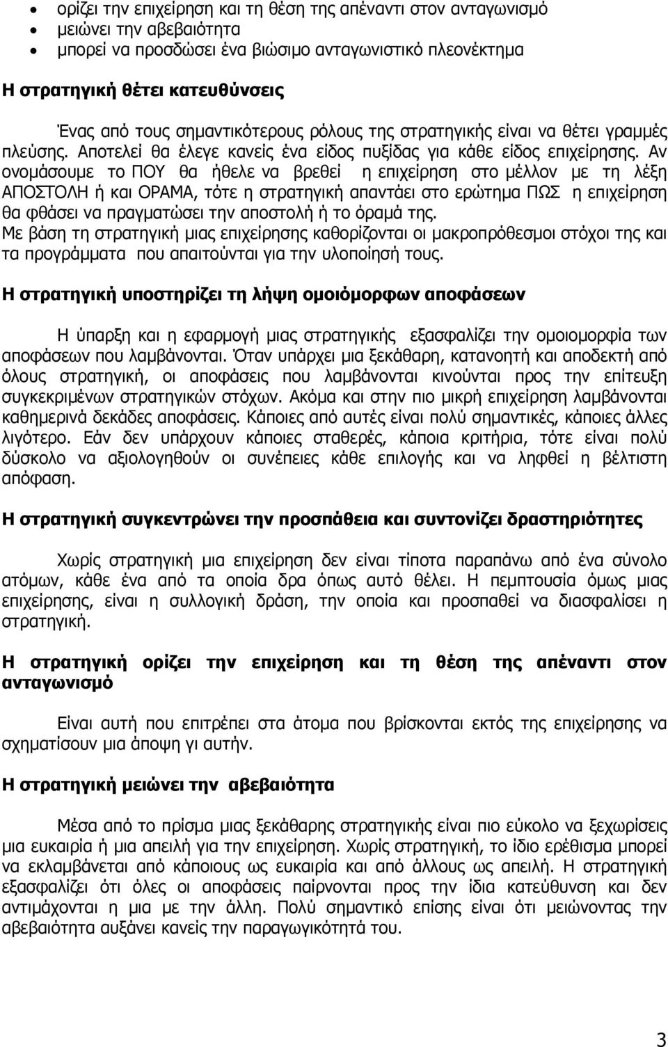 Αν ονοµάσουµε το ΠΟΥ θα ήθελε να βρεθεί η επιχείρηση στο µέλλον µε τη λέξη ΑΠΟΣΤΟΛΗ ή και ΟΡΑΜΑ, τότε η στρατηγική απαντάει στο ερώτηµα ΠΩΣ η επιχείρηση θα φθάσει να πραγµατώσει την αποστολή ή το