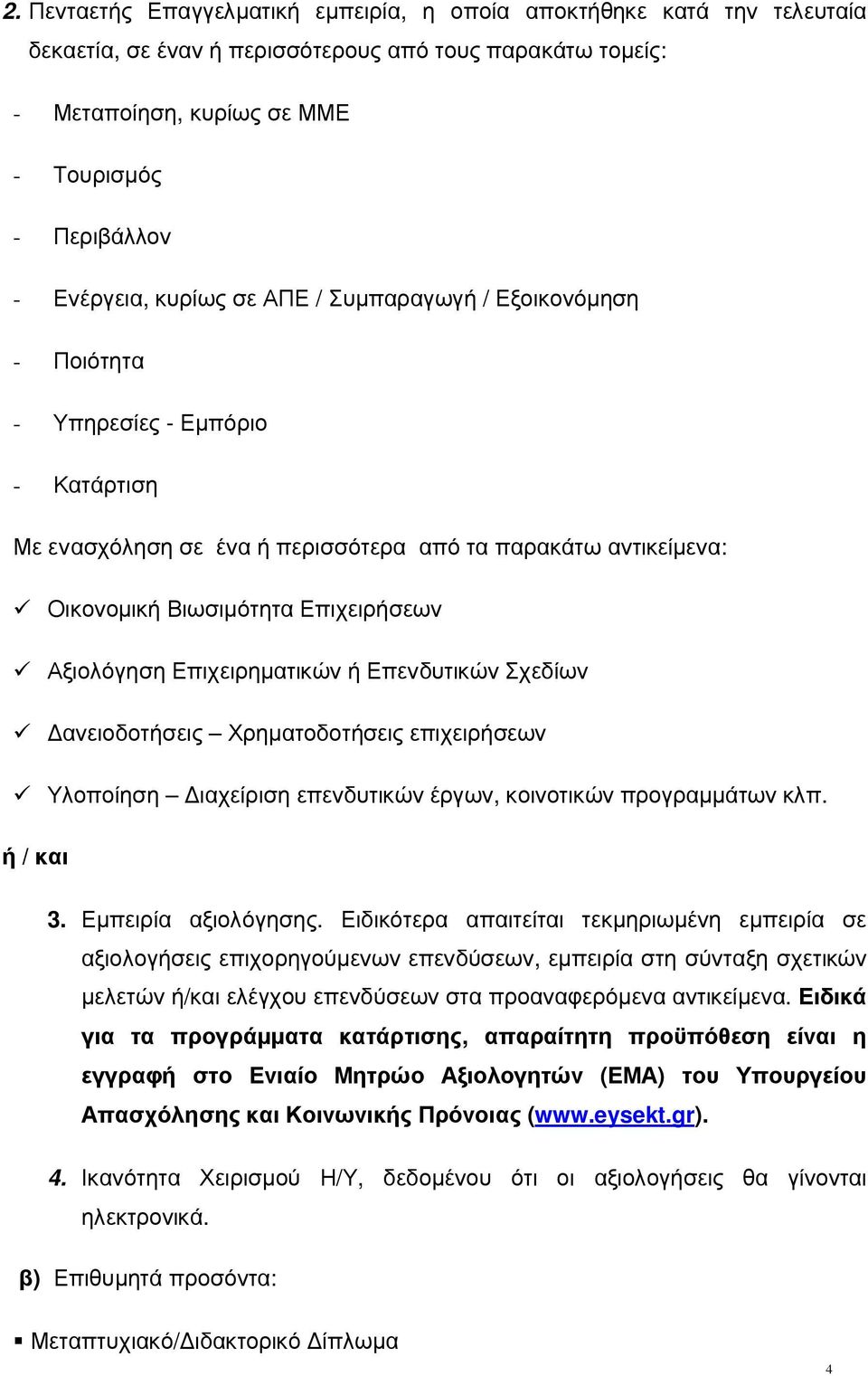 Επιχειρηµατικών ή Επενδυτικών Σχεδίων ανειοδοτήσεις Χρηµατοδοτήσεις επιχειρήσεων Υλοποίηση ιαχείριση επενδυτικών έργων, κοινοτικών προγραµµάτων κλπ. ή / και 3. Εµπειρία αξιολόγησης.