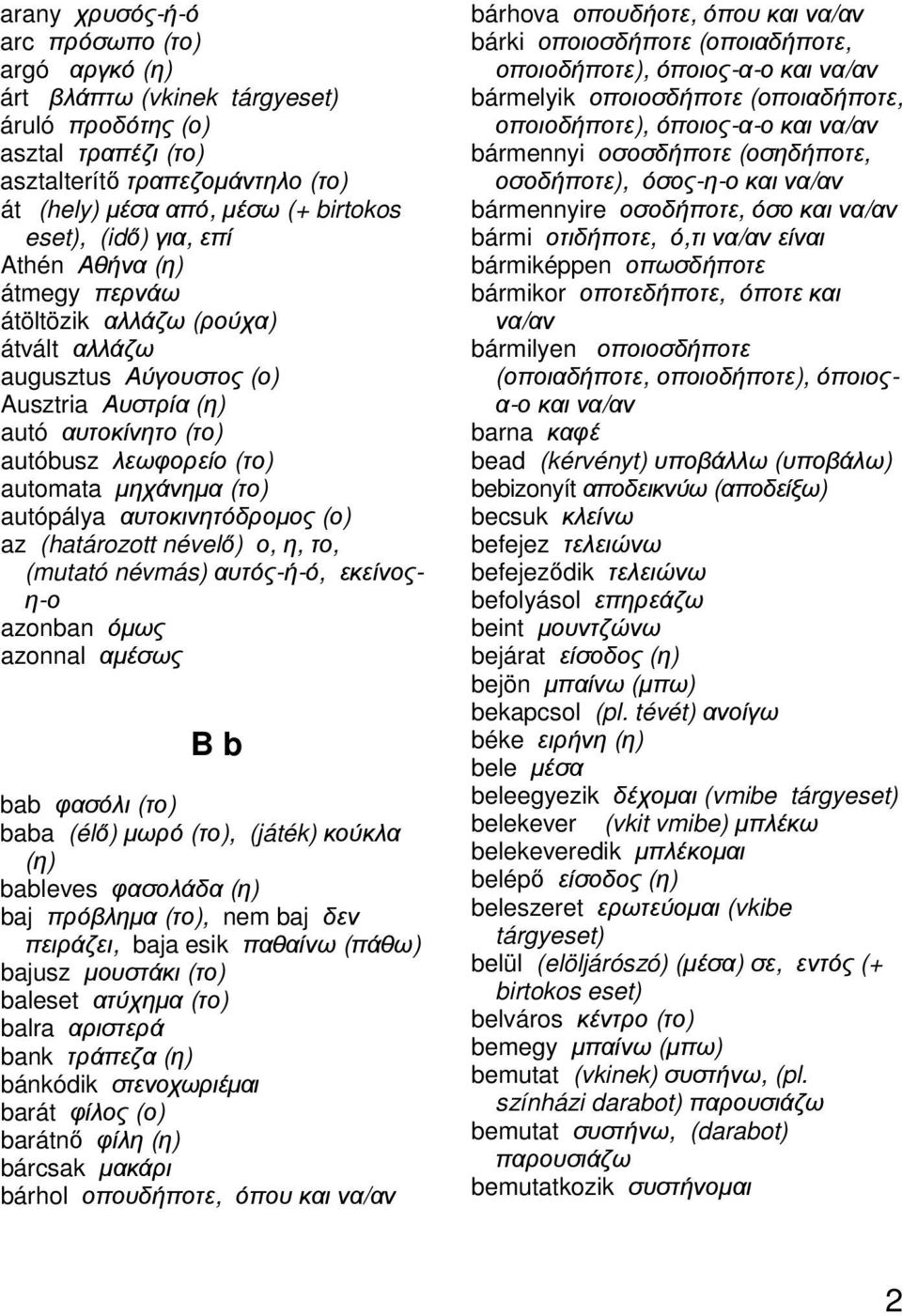 autópálya αυτοκινητόδροµος (ο) az (határozott névelő) ο, η, το, (mutató névmás) αυτός-ή-ό, εκείνοςη-ο azonban όµως azonnal αµέσως B b bab φασόλι (το) baba (élő) µωρό (το), (játék) κούκλα (η) bableves