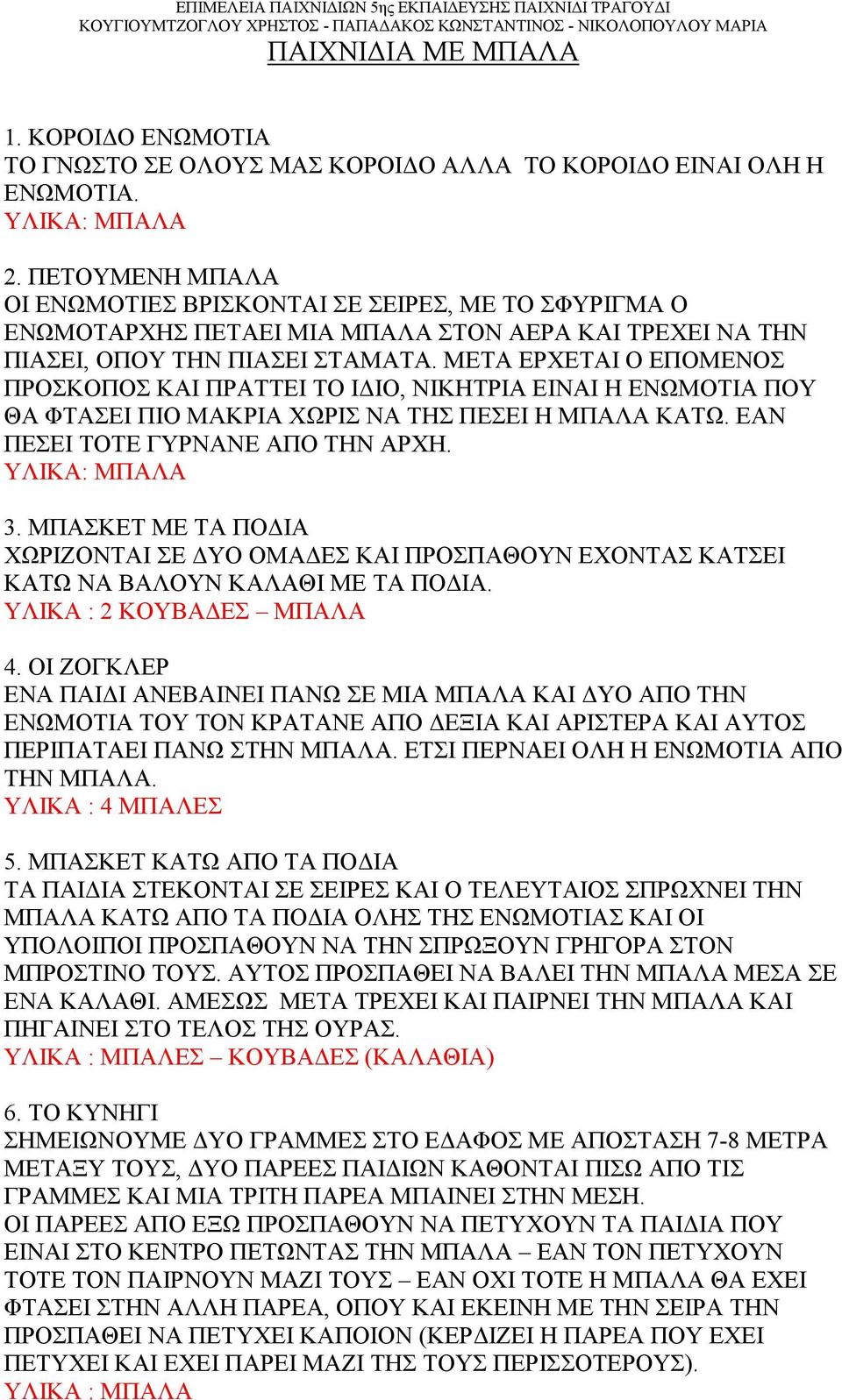 ΜΕΤΑ ΕΡΧΕΤΑΙ Ο ΕΠΟΜΕΝΟΣ ΠΡΟΣΚΟΠΟΣ ΚΑΙ ΠΡΑΤΤΕΙ ΤΟ ΙΔΙΟ, ΝΙΚΗΤΡΙΑ ΕΙΝΑΙ Η ΕΝΩΜΟΤΙΑ ΠΟΥ ΘΑ ΦΤΑΣΕΙ ΠΙΟ ΜΑΚΡΙΑ ΧΩΡΙΣ ΝΑ ΤΗΣ ΠΕΣΕΙ Η ΜΠΑΛΑ ΚΑΤΩ. ΕΑΝ ΠΕΣΕΙ ΤΟΤΕ ΓΥΡΝΑΝΕ ΑΠΟ ΤΗΝ ΑΡΧΗ. ΥΛΙΚΑ: ΜΠΑΛΑ 3.