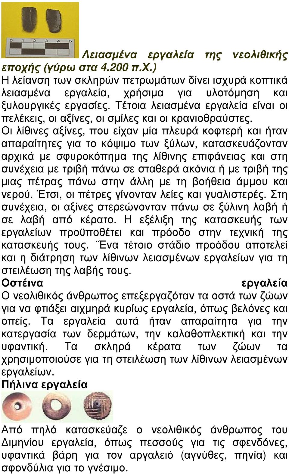 Οι λίθινες αξίνες, που είχαν µία πλευρά κοφτερή και ήταν απαραίτητες για το κόψιµο των ξύλων, κατασκευάζονταν αρχικά µε σφυροκόπηµα της λίθινης επιφάνειας και στη συνέχεια µε τριβή πάνω σε σταθερά