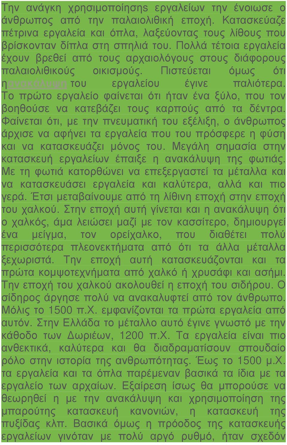 Το πρώτο εργαλείο φαίνεται ότι ήταν ένα ξύλο, που τον βοηθούσε να κατεβάζει τους καρπούς από τα δέντρα.