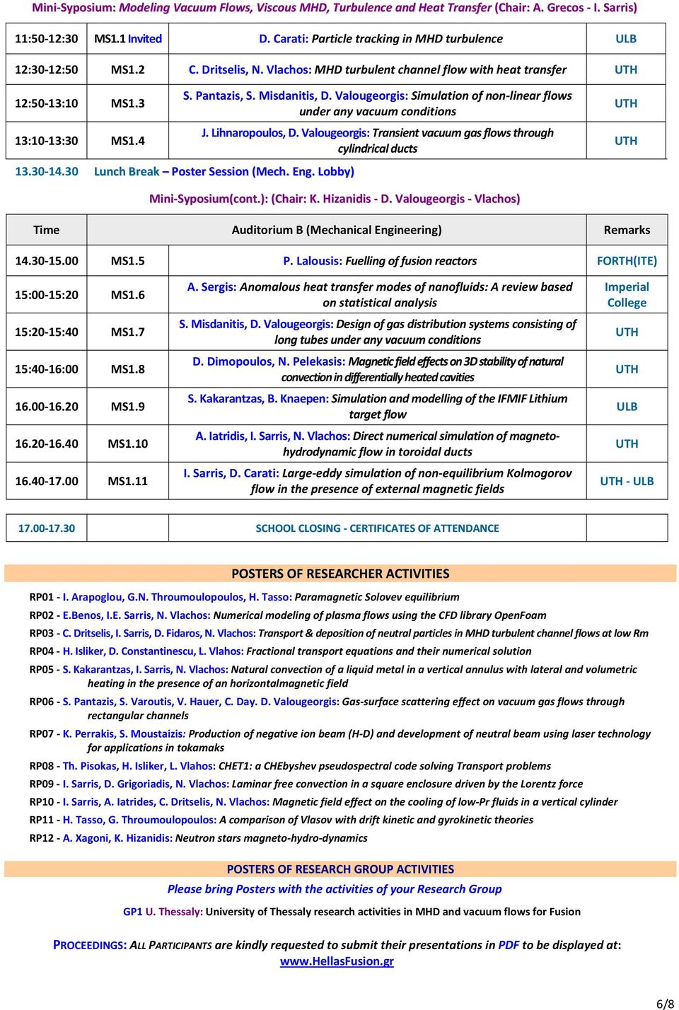 Misdanitis, D. Valougeorgis: Simulation of non linear flows under any vacuum conditions 13.30 14.30 Lunch Break Poster Session (Mech. Eng. Lobby) J. Lihnaropoulos, D.