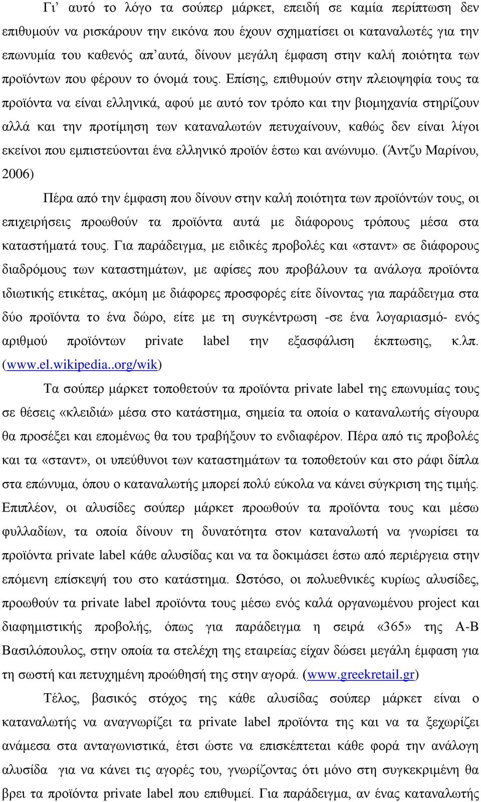 Επίσης, επιθυμούν στην πλειοψηφία τους τα προϊόντα να είναι ελληνικά, αφού με αυτό τον τρόπο και την βιομηχανία στηρίζουν αλλά και την προτίμηση των καταναλωτών πετυχαίνουν, καθώς δεν είναι λίγοι