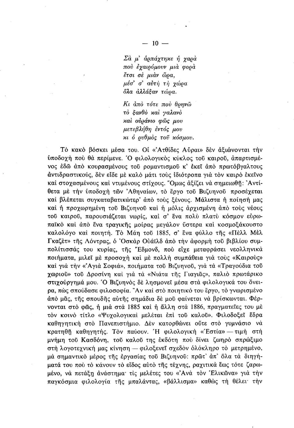 Ό φιλολογικός κύκλος του καιρού, απαρτισμένος εδώ άπό κουρασμένους του ρομαντισμού κ' έκεΐ άπό πρωτόβγαλτους αντιδραστικούς, δεν είδε με καλό μάτι τους ιδιότροπα για τον καιρό εκείνο και στοχασμένους