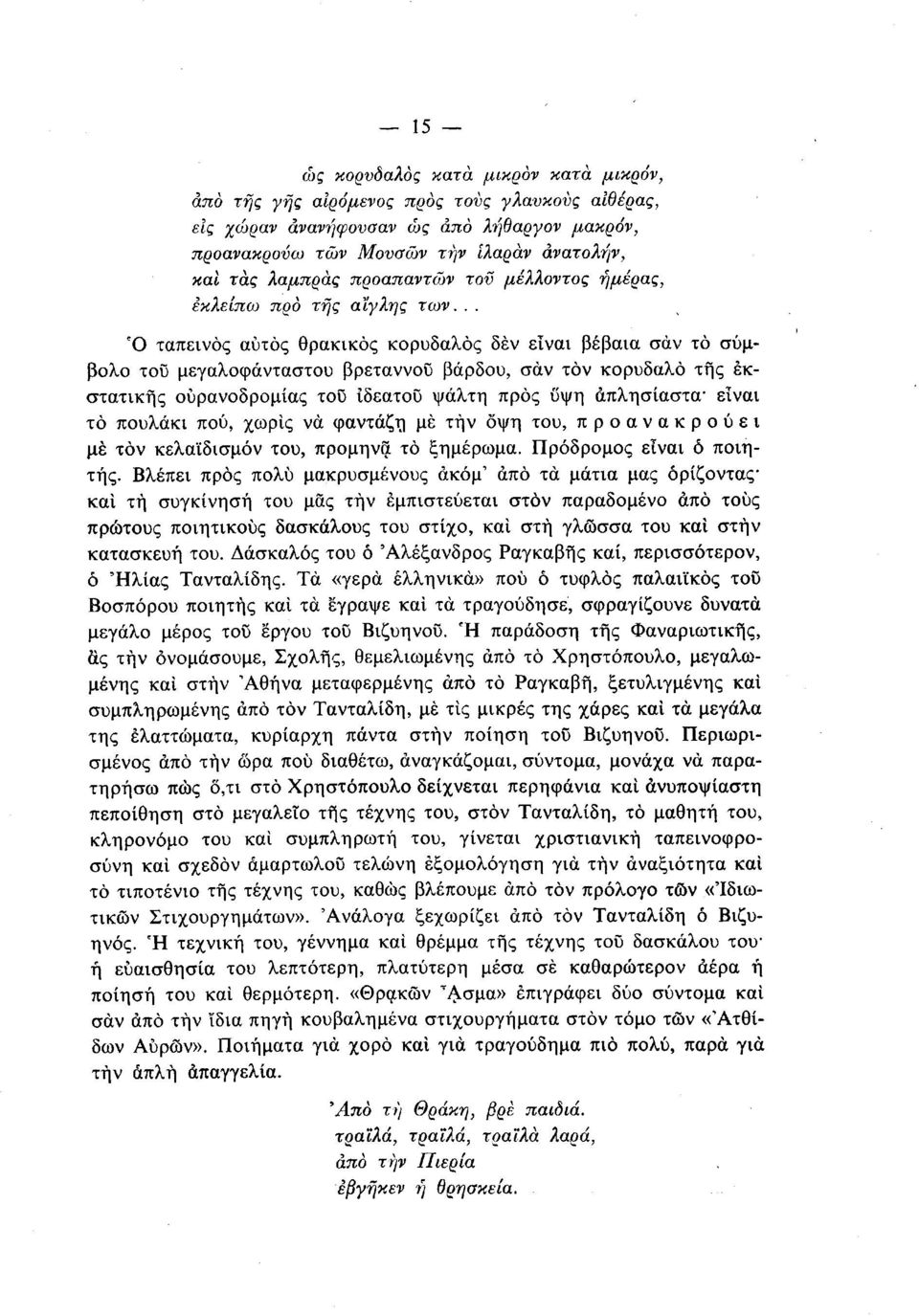 .. Ό ταπεινός αυτός θρακικός κορυδαλος δεν είναι βέβαια σαν το σύμβολο τοϋ μεγαλοφάνταστου βρεταννοϋ βάρδου, σαν τον κορυδαλο της εκστατικής ούρανοδρομίας του ΐδεατοϋ ψάλτη προς ΰψη απλησίαστα' είναι