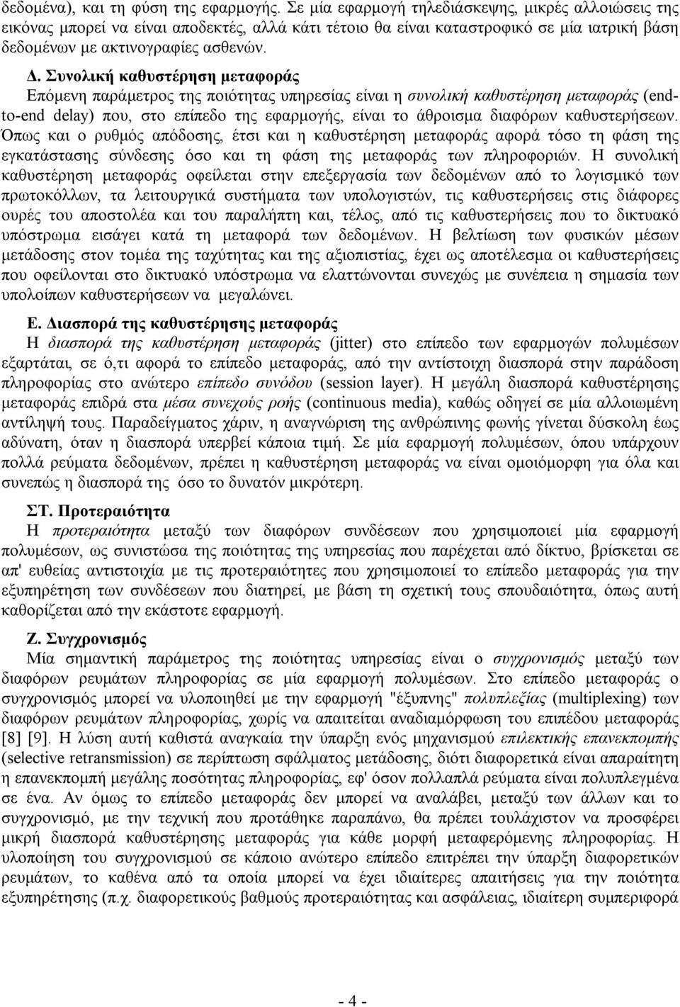 Συνολική καθυστέρηση μεταφοράς Επόμενη παράμετρος της ποιότητας υπηρεσίας είναι η συνολική καθυστέρηση μεταφοράς (endto-end delay) που, στο επίπεδο της εφαρμογής, είναι το άθροισμα διαφόρων