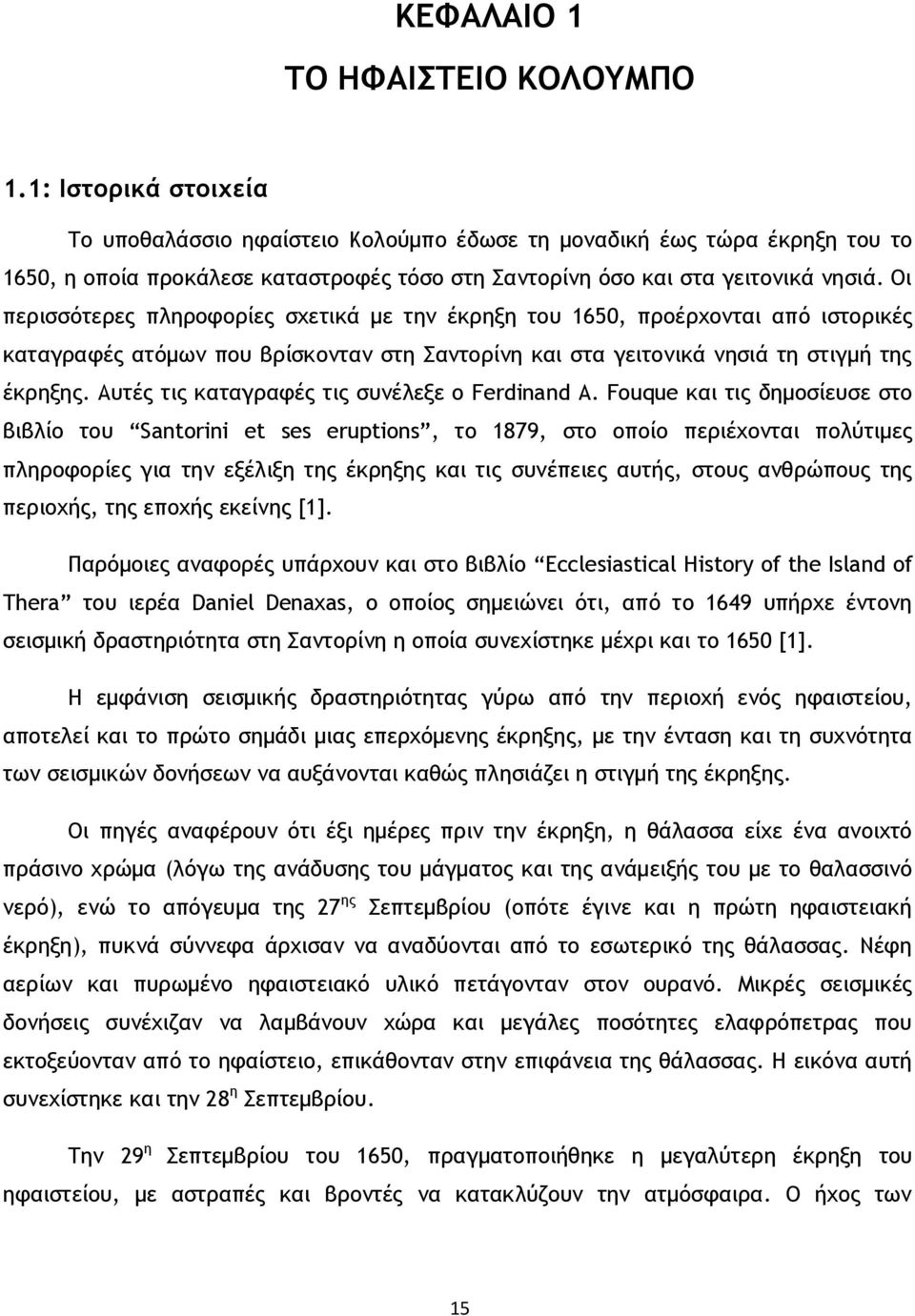 Οι περισσότερες πληροφορίες σχετικά με την έκρηξη του 1650, προέρχονται από ιστορικές καταγραφές ατόμων που βρίσκονταν στη Σαντορίνη και στα γειτονικά νησιά τη στιγμή της έκρηξης.