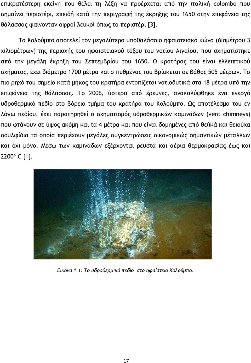 Το Κολούμπο αποτελεί τον μεγαλύτερο υποθαλάσσιο ηφαιστειακό κώνο (διαμέτρου 3 χιλιομέτρων) της περιοχής του ηφαιστειακού τόξου του νοτίου Αιγαίου, που σχηματίστηκε από την μεγάλη έκρηξη του