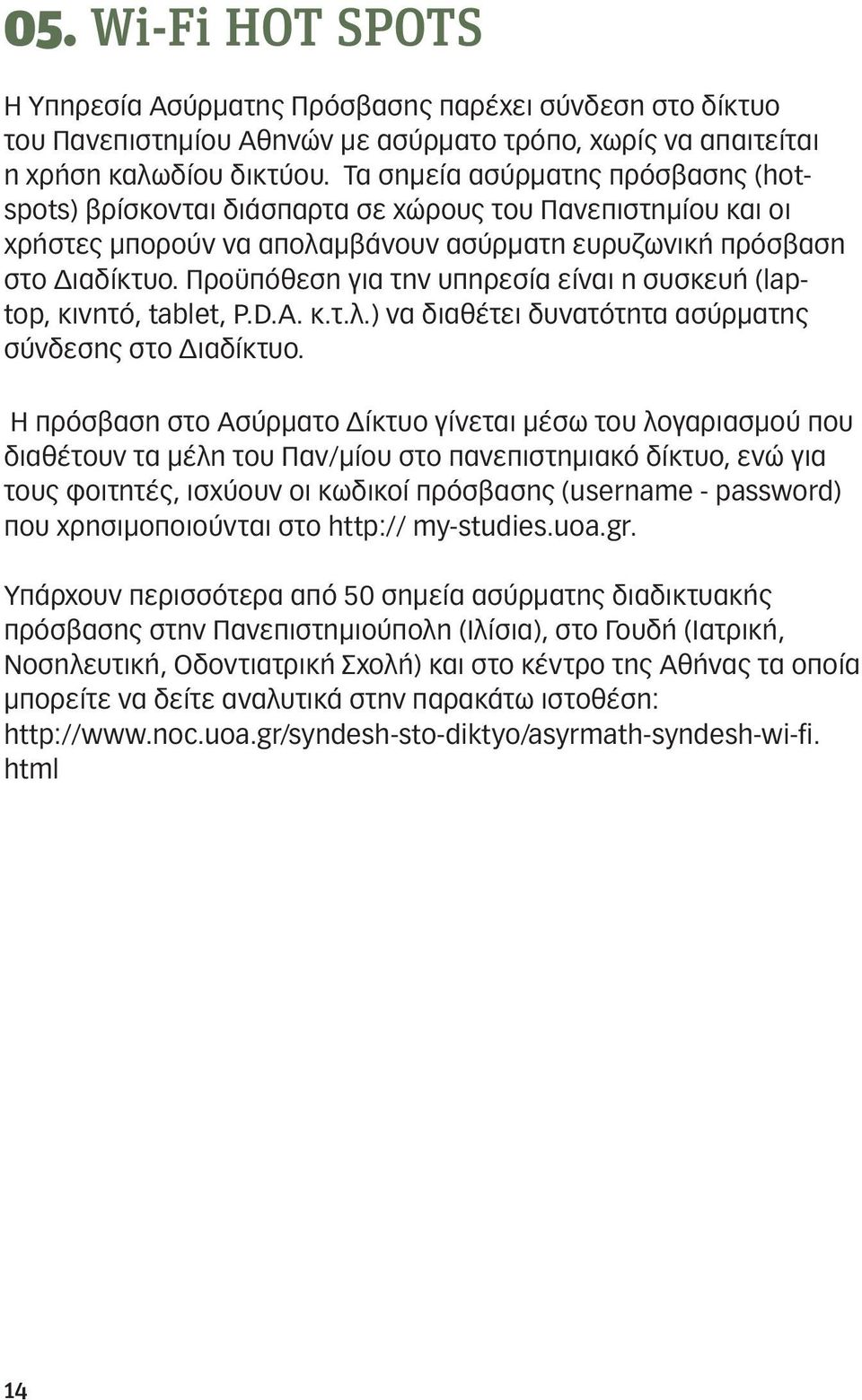 Προϋπόθεση για την υπηρεσία είναι η συσκευή (laptop, κινητό, tablet, P.D.A. κ.τ.λ.) να διαθέτει δυνατότητα ασύρματης σύνδεσης στο Διαδίκτυο.