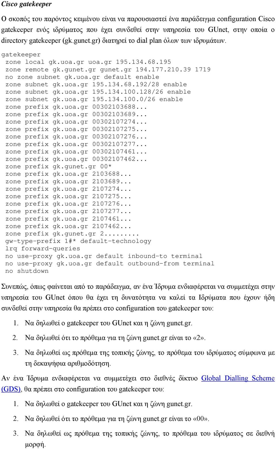 uoa.gr 195.134.68.192/28 enable zone subnet gk.uoa.gr 195.134.100.128/26 enable zone subnet gk.uoa.gr 195.134.100.0/26 enable zone prefix gk.uoa.gr 00302103688... zone prefix gk.uoa.gr 00302103689.